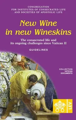 Új bor új borhordókban. A megszentelt élet és folyamatos kihívásai a II. vatikáni zsinat óta. Irányelvek - New Wine in New Wineskins. The Consecrated Life and its Ongoing Challenges since Vatican II. Guidelines