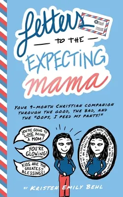 Levelek a várandós anyukának: A 9 hónapos keresztény társad a jó, a rossz és a Hoppá, bepisiltem! - Letters to the Expecting Mama: Your 9-month Christian companion through the good, the bad, and the Oops, I peed my pants!