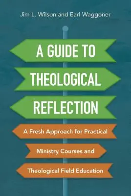 Útmutató a teológiai reflexióhoz: Egy új megközelítés a gyakorlati lelkészképző tanfolyamok és a teológiai terepképzés számára - A Guide to Theological Reflection: A Fresh Approach for Practical Ministry Courses and Theological Field Education