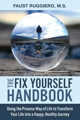The Fix Yourself Handbook (A javítsd meg magad kézikönyv): A folyamatok életmódjának használata az életed boldog, egészséges utazássá alakításához - The Fix Yourself Handbook: Using the Process Way of Life to Transform Your Life into a Happy, Healthy Journey