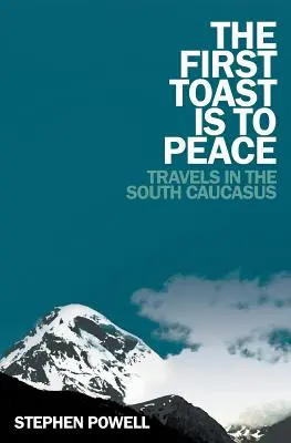 Az első tószt a békére: Utazások a Dél-Kaukázusban - The First Toast is to Peace: Travels in the South Caucasus