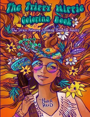 The Trippy Hippie Coloring Book - A stresszoldó színezőkönyv felnőttek számára - The Trippy Hippie Coloring Book - The Stress Relieving Coloring Book For Adults