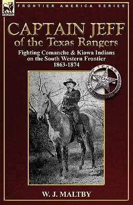 Jeff kapitány a Texas Rangersből: A komancs és kiowa indiánok elleni harc a délnyugati határon 1863-1874 - Captain Jeff of the Texas Rangers: Fighting Comanche & Kiowa Indians on the South Western Frontier 1863-1874