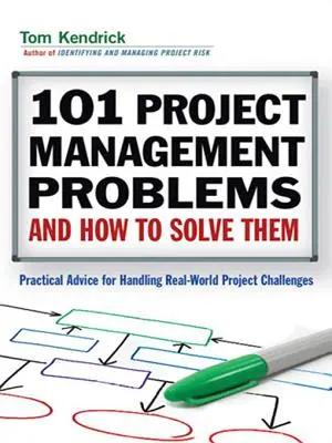 101 projektmenedzsment-probléma és megoldásuk: Gyakorlati tanácsok a valós kihívások kezeléséhez - 101 Project Management Problems and How to Solve Them: Practical Advice for Handling Real-World Challenges