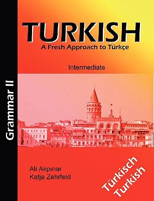 Török nyelvtan II / Trkische Grammatik II: A Fresh Approach to Trkce - Turkish Grammar II / Trkische Grammatik II: A Fresh Approach to Trkce