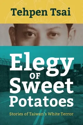 Az édesburgonya elégiája: A tajvani fehér terror történetei - Elegy of Sweet Potatoes: Stories of Taiwan's White Terror