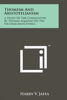 A tomizmus és az arisztotelianizmus: Tanulmány Aquinói Tamás kommentárjáról a Nikomachusi etikához - Thomism And Aristotelianism: A Study Of The Commentary By Thomas Aquinas On The Nicomachean Ethics