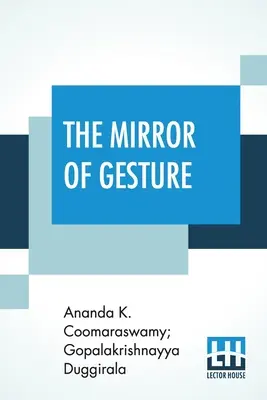 A gesztus tükre: Being The Abhinaya Darpaṇa Of Nandikeśvara Translated Into Angolra fordította Ananda Coomaraswamy és Gopala Krishn - The Mirror Of Gesture: Being The Abhinaya Darpaṇa Of Nandikeśvara Translated Into English By Ananda Coomaraswamy And Gopala Krishn