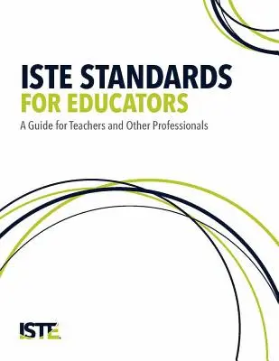 Iste szabványok pedagógusok számára: A Guide for Teachers and Other Professionals (Útmutató tanárok és más szakemberek számára) - Iste Standards for Educators: A Guide for Teachers and Other Professionals