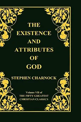 Isten létezése és tulajdonságai, 7. kötet az 50 legnagyobb keresztény klasszikusból, 2 kötet 1 kötetben - The Existence and Attributes of God, Volume 7 of 50 Greatest Christian Classics, 2 Volumes in 1