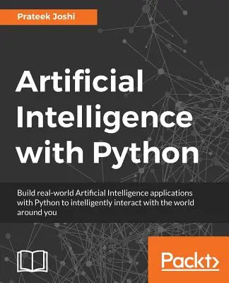 Mesterséges intelligencia Pythonnal: Átfogó útmutató intelligens alkalmazások készítéséhez Python kezdőknek és fejlesztőknek - Artificial Intelligence with Python: A Comprehensive Guide to Building Intelligent Apps for Python Beginners and Developers