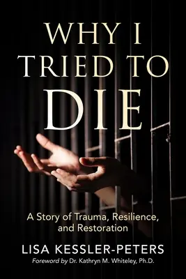 Miért próbáltam meghalni: Egy történet a traumáról, az ellenálló képességről és a helyreállításról - Why I Tried to Die: A Story of Trauma, Resilience and Restoration