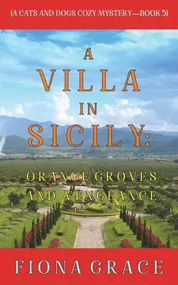 Egy villa Szicíliában: Narancsligetek és bosszú (A Cats and Dogs Cozy Mystery-Book 5) - A Villa in Sicily: Orange Groves and Vengeance (A Cats and Dogs Cozy Mystery-Book 5)