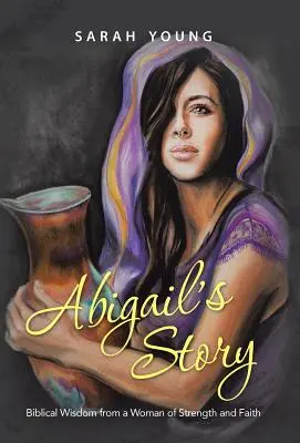 Abigail története: Bibliai bölcsesség egy erős és hittel teli nőtől - Abigail's Story: Biblical Wisdom from a Woman of Strength and Faith