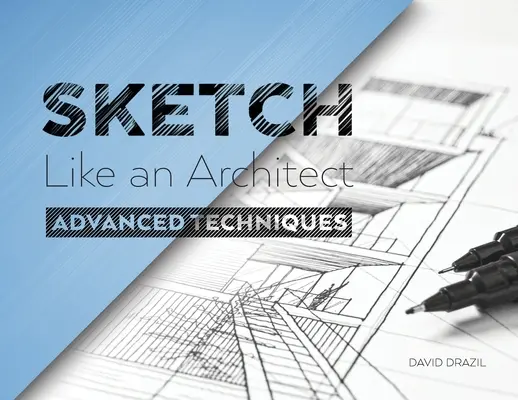 Sketch Like an Architect: Az építészeti vázlatkészítés haladó technikái - Sketch Like an Architect: Advanced Techniques in Architectural Sketching