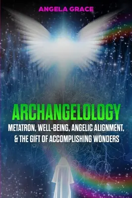 Arkangyalológia: Metatron, jólét, angyali összehangolódás és a csodák megvalósításának ajándéka - Archangelology: Metatron, Well-Being, Angelic Alignment, & the Gift of Accomplishing Wonders