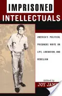 Bebörtönzött értelmiségiek: Amerika politikai foglyai írnak az életről, a felszabadulásról és a lázadásról - Imprisoned Intellectuals: America's Political Prisoners Write on Life, Liberation, and Rebellion