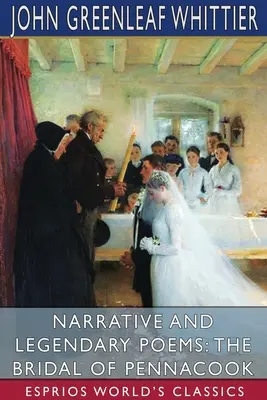 Elbeszélő és legendás versek: The Bridal of Pennacook (Esprios Classics) - Narrative and Legendary Poems: The Bridal of Pennacook (Esprios Classics)