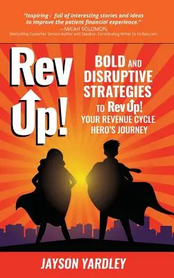 Rev Up!: Merész és diszruptív stratégiák a Rev Up! A bevételi ciklus hősének útja - Rev Up!: Bold and Disruptive Strategies to Rev Up! Your Revenue Cycle Hero's Journey