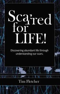 Scarred For Life!: A bőséges élet felfedezése a sebhelyeink megértésén keresztül - Scarred For Life!: Discovering Abundant Life Through Understanding Our Scars