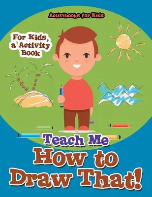 Tanítsd meg, hogyan kell ezt lerajzolni! Gyerekeknek, Activity Book - Teach Me How to Draw That! For Kids, a Activity Book