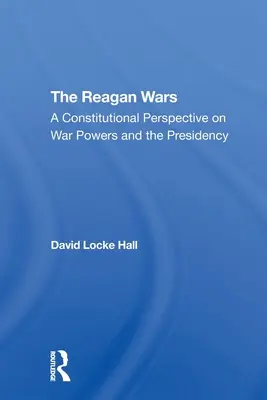 A Reagan-háborúk: A háborús hatáskörök és az elnökség alkotmányos perspektívája - The Reagan Wars: A Constitutional Perspective on War Powers and the Presidency