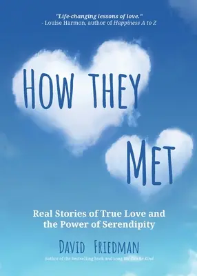 Hogyan találkoztak: Igazi történetek az igaz szerelemről és a véletlen erejéről (2. kiadás) - How They Met: Real Stories of True Love and the Power of Serendipity (2nd Edition)