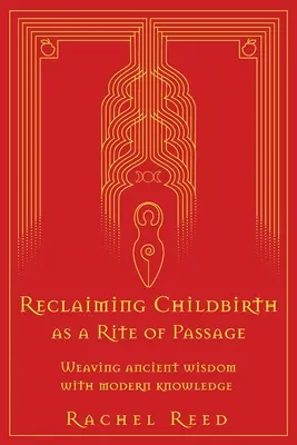 A szülés mint átmenet rítusa: Az ősi bölcsesség és a modern tudás összeszövése - Reclaiming Childbirth as a Rite of Passage: Weaving ancient wisdom with modern knowledge