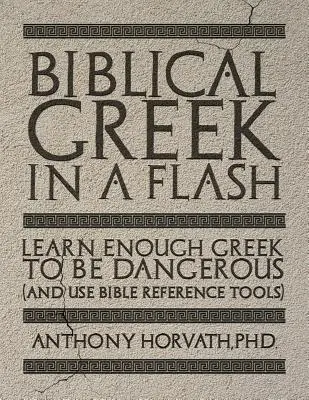 Bibliai görög egy szempillantás alatt: Tanulj meg elég görögöt ahhoz, hogy veszélyes legyél és használd a bibliai referenciaszerszámokat - Biblical Greek in a Flash: Learn Enough Greek to Be Dangerous And Use Bible Reference Tools