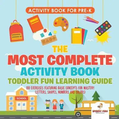 Activity Book for Prek. A legteljesebb Activity Book Toddler Fun Learning Guide 100 Exercises featuring Basic Concepts for Mastery (Letters, Shapes - Activity Book for Prek. The Most Complete Activity Book Toddler Fun Learning Guide 100 Exercises featuring Basic Concepts for Mastery (Letters, Shapes