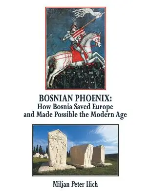 Bosnyák Főnix: Hogyan mentette meg Bosznia Európát és tette lehetővé a modern korszakot? - Bosnian Phoenix: How Bosnia Saved Europe and Made Possible the Modern Age