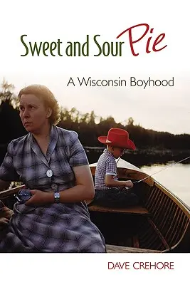 Édes és savanyú pite: A Wisconsin Boyhood - Sweet and Sour Pie: A Wisconsin Boyhood