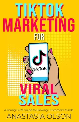 TikTok marketing a vírusos értékesítésért: Egy fiatal lány útmutatója a vásárlók elkápráztatásához - TikTok Marketing for Viral Sales: A Young Girl's Guide to Blowing Customers' Minds