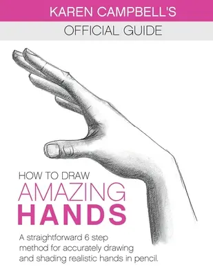 Hogyan rajzoljunk Bámulatos kezeket: A Straightforward 6 Step Method for Accurately Drawing and Shading Realistic Hands in Pencil. - How to Draw AMAZING Hands: A Straightforward 6 Step Method for Accurately Drawing and Shading Realistic Hands in Pencil.