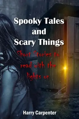 Kísérteties mesék és ijesztő dolgok: Short Stories To Read With The Lights On - Spooky Tales and Scary Things: Short Stories To Read With The Lights On