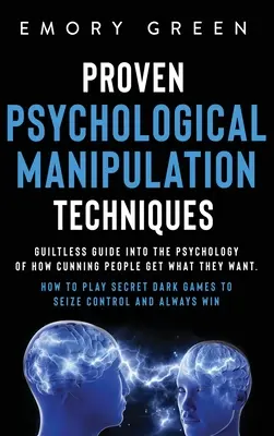 Bevált pszichológiai manipulációs technikák: Guiltless Guide into the Psychology of How Cunning People Get What They Want. Hogyan játsszunk titkos sötét ga - Proven Psychological Manipulation Techniques: Guiltless Guide into the Psychology of How Cunning People Get What They Want. How to Play Secret Dark Ga