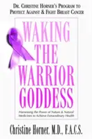 A harcos istennő felébresztése: Dr. Christine Horner programja a mellrák elleni védekezéshez és küzdelemhez - Waking the Warrior Goddess: Dr. Christine Horner's Program to Protect Against & Fight Breast Cancer