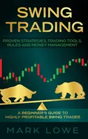 Swing Trading: A Beginner's Guide to Highly Profitable Swing Trades - Proven Strategies, Trading Tools, Rules, and Money Management (Bevált stratégiák, kereskedési eszközök, szabályok és pénzkezelés) - Swing Trading: A Beginner's Guide to Highly Profitable Swing Trades - Proven Strategies, Trading Tools, Rules, and Money Management