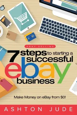 eBay értékesítés: $0-ról és pénzt keresni az eBay-en: Legyen egy eBay siker a saját eBay S - eBay Selling: 7 Steps to Starting a Successful eBay Business from $0 and Make Money on eBay: Be an eBay Success with your own eBay S