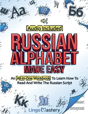 Russian Alphabet Made Easy: All-In-One Workbook to Learn How To Read And Write The Russian Script [Audio Included] - Russian Alphabet Made Easy: An All-In-One Workbook To Learn How To Read And Write The Russian Script [Audio Included]