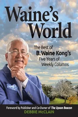 Waine világa: The Best of B. Waine Kong öt év legjobb heti rovatai - Waine's World: The Best of B. Waine Kong's Five Years of Weekly Columns