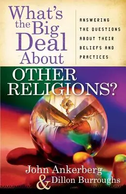 Mi a nagy ügy a más vallásokban?: Válasz a hitükkel és gyakorlataikkal kapcsolatos kérdésekre - What's the Big Deal about Other Religions?: Answering the Questions about Their Beliefs and Practices