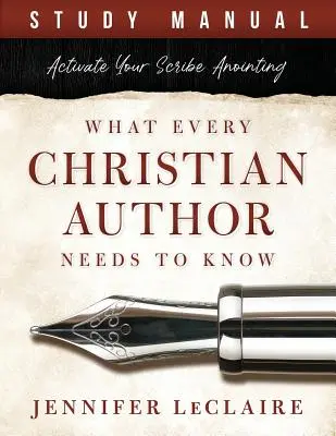 Amit minden keresztény írónak tudnia kell: Aktiváld az írói felkenésedet (Tanulmányi kézikönyv) - What Every Christian Writer Needs to Know: Activate Your Scribe Anointing (Study Manual)