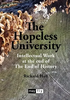 A reménytelen egyetem: A szellemi munka a történelem vége felé - The Hopeless University: Intellectual Work at the end of The End of History