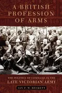 Egy brit fegyveres hivatás: A parancsnokság politikája a késő viktoriánus hadseregben - A British Profession of Arms: The Politics of Command in the Late Victorian Army