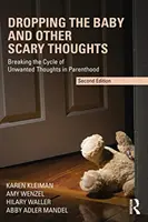 A baba elejtése és más ijesztő gondolatok: A nem kívánt gondolatok körforgásának megtörése a szülőségben - Dropping the Baby and Other Scary Thoughts: Breaking the Cycle of Unwanted Thoughts in Parenthood