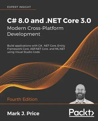 C# 8.0 és .NET Core 3.0 - Modern, platformok közötti fejlesztés: Alkalmazások készítése C#, .NET Core, Entity Framework Core, ASP.NET Core és ML.NET segítségével u - C# 8.0 and .NET Core 3.0 - Modern Cross-Platform Development: Build applications with C#, .NET Core, Entity Framework Core, ASP.NET Core, and ML.NET u