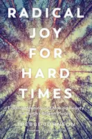 Radikális öröm a nehéz időkre: Jelentéskeresés és szépség a Föld törött helyein - Radical Joy for Hard Times: Finding Meaning and Making Beauty in Earth's Broken Places