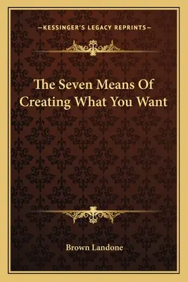 A hét eszköz annak megteremtésére, amit akarsz - The Seven Means of Creating What You Want