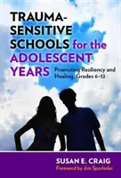 Traumaérzékeny iskolák a serdülőkorban: Az ellenálló képesség és a gyógyulás elősegítése, 6-12. évfolyam - Trauma-Sensitive Schools for the Adolescent Years: Promoting Resiliency and Healing, Grades 6-12